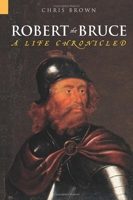 Robert the Bruce: A Life Chronicled 0752425757 Book Cover