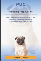 Pug: The Complete Manual for Pug: Care, Feeding, Housing, Breeding, Interaction, and Health Care B0DWCW86TR Book Cover
