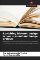 Revisiting history: design school's sound and image archive: Management of the graphic and audiovisual collection of the Design School of the Minas Gerais State University 6206026671 Book Cover