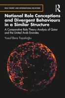 National Role Conceptions and Divergent Behaviours in a Similar Structure: Comparative Role Theory Analysis of Qatar and the United Arab Emirates (Role Theory and International Relations) 104119787X Book Cover