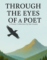 Through the Eyes of a Poet: A Poetry Collection by Jim Grams B0FK43J5YR Book Cover