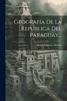 Geografía De La República Del Paraguay... 1021819042 Book Cover