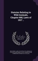 Statutes relating to wild animals, chapter 668, laws of 1917 .. 137803953X Book Cover