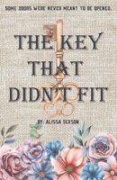 The Key That Didn't Fit: Some Doors We're Never Meant to be Opened B0GGWCG9R1 Book Cover