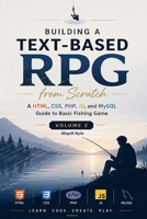 Building a Text-Based RPG from Scratch Volume 2: A HTML CSS, PHP, JS, and MySQL Guide to Basic Fishing Game B0GZ7GM7PF Book Cover