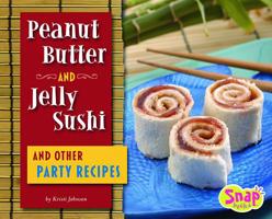 Peanut Butter and Jelly Sushi and Other Party Recipes (Snap) 1429613408 Book Cover