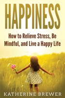 Happiness: How to Relieve Stress, Be Mindful, and Live a Happy Life null Book Cover