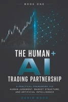 The Human + AI Trading Partnership: A Practical Framework for Human Judgment, Market Structure, and Artificial Intelligence (AI for the Independent Trader) B0HH399GNC Book Cover