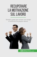 Recuperare la motivazione sul lavoro: Semplici passi per trovare uno scopo e la felicità nel proprio lavoro 2808660960 Book Cover