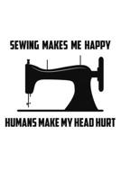 Sewing makes Me Happy Humans Make My Head Hurt: Cute Quilters Notebook: 120 Pages 6" x 9" Blank Lined Journal, Notebook or Diary, Durable Soft Cover, Matte Finish, Makes A Great Gift 1674215460 Book Cover