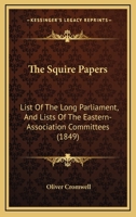 The Squire Papers: List Of The Long Parliament, And Lists Of The Eastern-Association Committees 1437165559 Book Cover