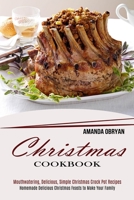 Christmas Cookbook: Mouthwatering, Delicious, Simple Christmas Crock Pot Recipes (Homemade Delicious Christmas Feasts to Make Your Family) 1990169473 Book Cover