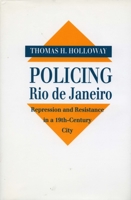 Policing Rio de Janeiro: Repression and Resistance in a Nineteenth-Century City 0804720568 Book Cover