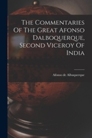 The commentaries of the great Afonso Dalboquerque, second viceroy of India (Works issued by the Hakluyt Society, 1st ser., no. 53, 55, 62, 69) 1018789413 Book Cover