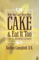 Why You Can't Have Your Cake & Eat It Too: Food Borne Illness 0977159019 Book Cover