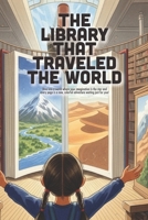 The Library That Traveled The World: A Magical Adventure About the Power of Books, Global Curiosity, and Discovering New Cultures (Ages 4-8) B0G9RP4B1H Book Cover