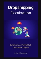 Dropshipping Domination: Building Your Profitable E-Commerce Empire B0CWLQ3VB4 Book Cover