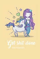 Get Shit Done 2020 Planner: Weekly Monthly Views | Mermaid + Unicorn| 6x9 in | 2020 Organizer with Bonus Dotted Grid Pages + Motivational Quotes + To-Do Lists (Get Shit Done Planners) 1692251317 Book Cover