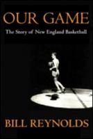 Our Game: The Story of New England Basketball 0977624005 Book Cover