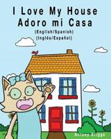 I Love My House - Adoro Mi Casa: English / Spanish - Ingles / Espanol - Dual Language 1981297693 Book Cover