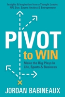 Pivot to Win: Make The Big Plays In Life, Sports & Business 1736476114 Book Cover