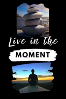 Live In The Moment: Inspirational Personal Reflection Notebook Reminding You To Appreciate The Present & Being One With Your Surroundings In The Moment. B07Y1X5L22 Book Cover