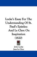 Locke's Essay For The Understanding Of St. Paul's Epistles: And Le Clerc On Inspiration (1820) 1165529513 Book Cover