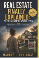 REAL ESTATE FINALLY EXPLAINED: THE BEGINNER’S ENCYCLOPEDIA: A Story-Driven Guide to Every Term, Concept, and Deal. From Your First Open House to Long- Term Wealth B0HBKCLKPL Book Cover