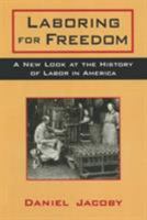 Laboring for Freedom: A New Look at the History of Labor in America 0765602520 Book Cover