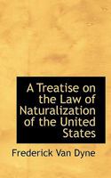 A Treatise on the Law of Naturalization of the United States B0BQJRCTS8 Book Cover