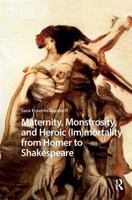 Maternity, Monstrosity, and Heroic (Im)mortality from Homer to Shakespeare (Monsters and Marvels. Alterity in the Medieval and Early Modern Worlds) 1041182589 Book Cover