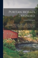 Puritan morals defended: a discourse delivered at the dedication of the Crombie Street Church in Salem, (formerly Salem Theatre,) and the installation of the Rev. William Williams, November 22, 1832 1014088534 Book Cover