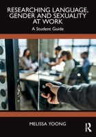 Researching Language, Gender and Sexuality at Work: A Student Guide 1032583711 Book Cover