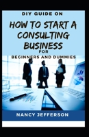 DIY Guide on How To start a Consulting business B08D4P9DGD Book Cover