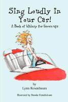 Sing Loudly in Your Car! A Book of Whimsy for Grown-ups 1598585312 Book Cover