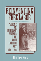 Reinventing Free Labor: Padrones and Immigrant Workers in the North American West, 1880-1930 0521778190 Book Cover