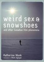 Weird Sex and Snowshoes: And Other Canadian Film Phenomena 1551924749 Book Cover