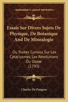 Essais Sur Divers Sujets De Physique, De Botanique And De Minealogie: Ou Traites Curieux Sur Les Cataclysmes, Les Revolutions Du Globe (1793) 116602072X Book Cover