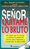 Senor, Quitame Lo Bruto / Lord, Remove My Stupidness: Un Relato Que Le Ensena a Utilizar Tu Potencial Interior Para Afrontar Y Transformar La Adversidad ... that Will Teach You to Use Your Interior P 9683811205 Book Cover