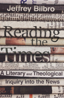Reading the Times: A Literary and Theological Inquiry Into the News 0830841857 Book Cover