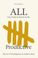 All You Need to Know to Be Productive: The Art of Working Less to Achieve More B0FQR28SPR Book Cover