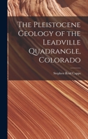 The Pleistocene Geology of the Leadville Quadrangle, Colorado 1019022035 Book Cover