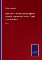 The Vision of William concerning Piers Plowman, together with Vita de Dowel, Dobet, et Dobest: Part 1 3752570709 Book Cover