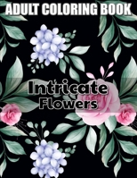 Intricate Flowers  Adult Coloring Book: 50 Relaxing Intricate Flower Designs  for Stress Relief B087SCDKZX Book Cover