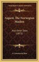 Asgard, The Norwegian Maiden: And Other Tales 1164581163 Book Cover