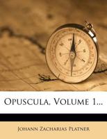 Opuscula, Volume 1... 124762062X Book Cover
