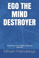 Ego the Mind Destroyer: Freed from the hidden negative captivity B08C95PBVJ Book Cover