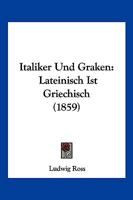 Italiker Und Graken: Lateinisch Ist Griechisch (1859) 1161214003 Book Cover