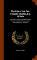 The Life of the Rev. Thomas Charles, B.a. of Bala: Promotor of Charity & Sunday Schools, Founder of the British and Foreign Bible Society, Etc, Volume 2 1143598903 Book Cover