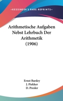 Arithmetische Aufgaben Nebst Lehrbuch Der Arithmetik (1906) 1168443091 Book Cover